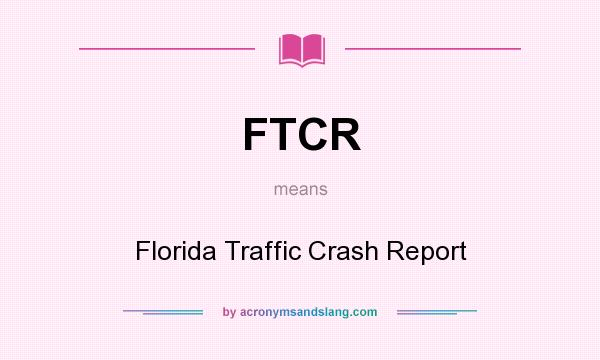 What does FTCR mean? It stands for Florida Traffic Crash Report