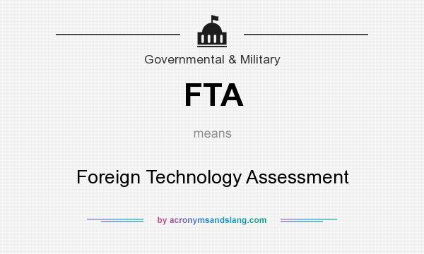 What does FTA mean? It stands for Foreign Technology Assessment