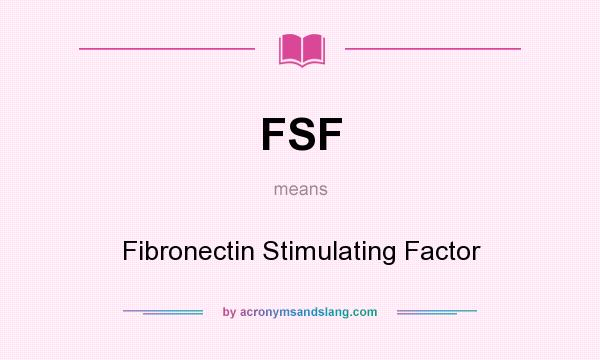 What does FSF mean? It stands for Fibronectin Stimulating Factor