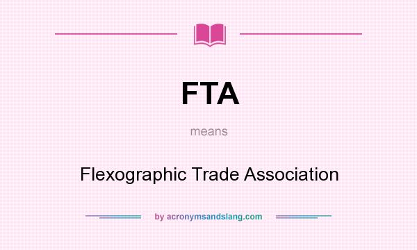 What does FTA mean? It stands for Flexographic Trade Association