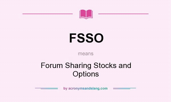 What does FSSO mean? It stands for Forum Sharing Stocks and Options