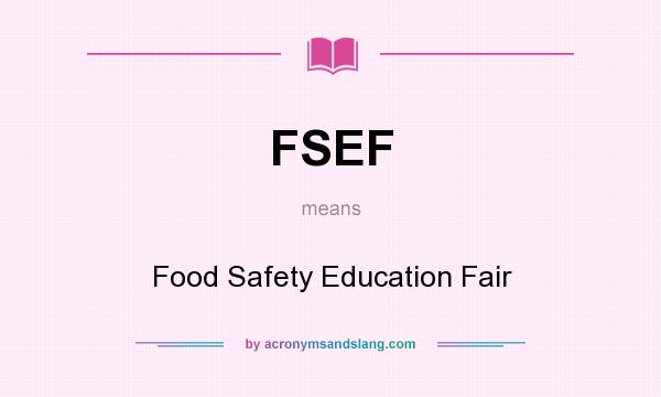 What does FSEF mean? It stands for Food Safety Education Fair