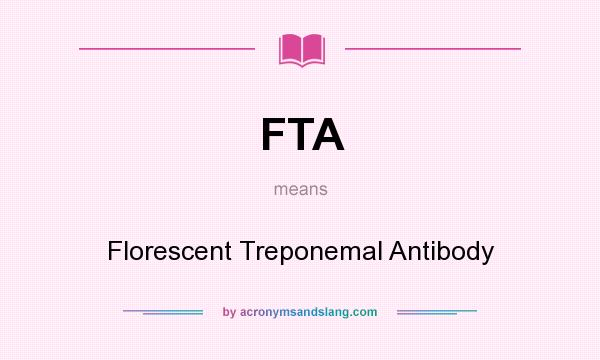 What does FTA mean? It stands for Florescent Treponemal Antibody