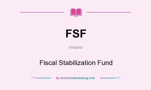 What does FSF mean? It stands for Fiscal Stabilization Fund
