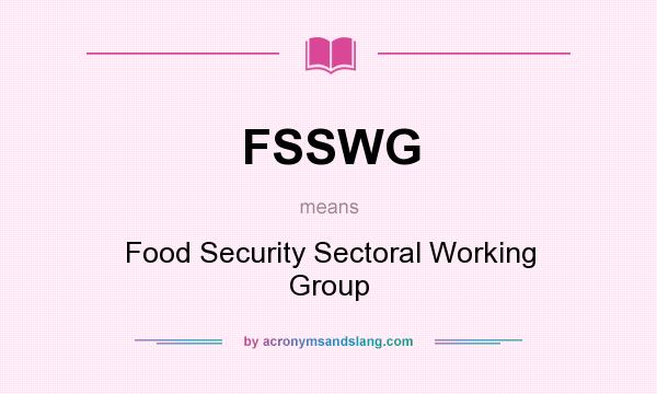 What does FSSWG mean? It stands for Food Security Sectoral Working Group
