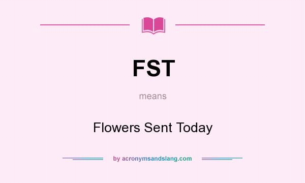 What does FST mean? It stands for Flowers Sent Today