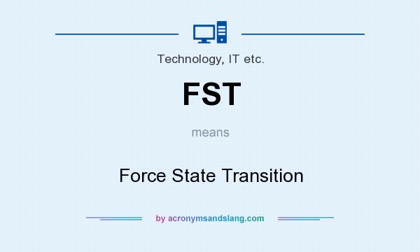 What does FST mean? It stands for Force State Transition