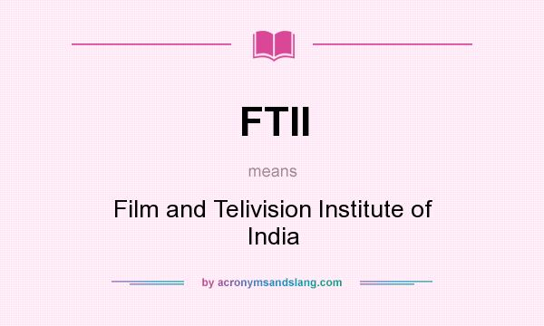 What does FTII mean? It stands for Film and Telivision Institute of India