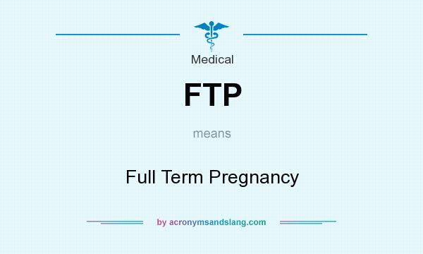 What does FTP mean? It stands for Full Term Pregnancy
