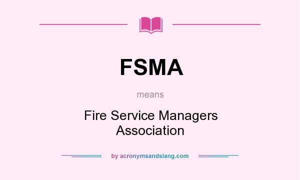 What does FSMA mean? It stands for Fire Service Managers Association