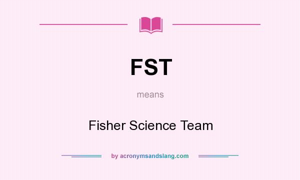 What does FST mean? It stands for Fisher Science Team