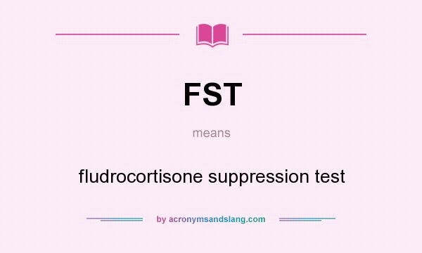 What does FST mean? It stands for fludrocortisone suppression test