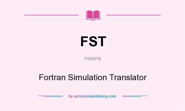 What does FST mean? It stands for Fortran Simulation Translator