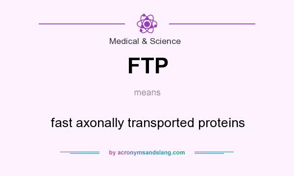 What does FTP mean? It stands for fast axonally transported proteins