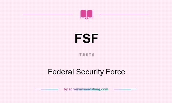 What does FSF mean? It stands for Federal Security Force