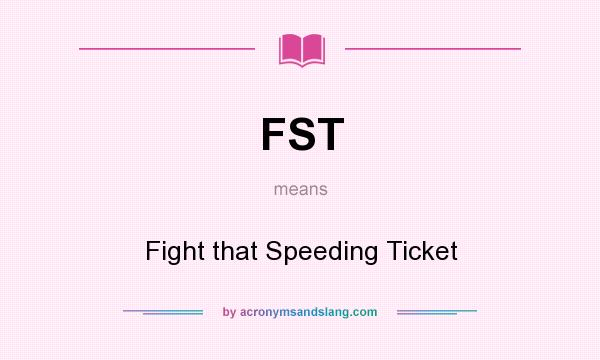 What does FST mean? It stands for Fight that Speeding Ticket