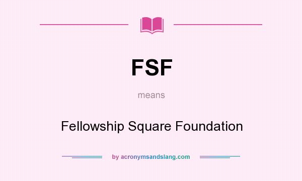What does FSF mean? It stands for Fellowship Square Foundation
