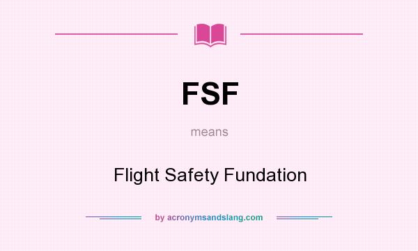 What does FSF mean? It stands for Flight Safety Fundation