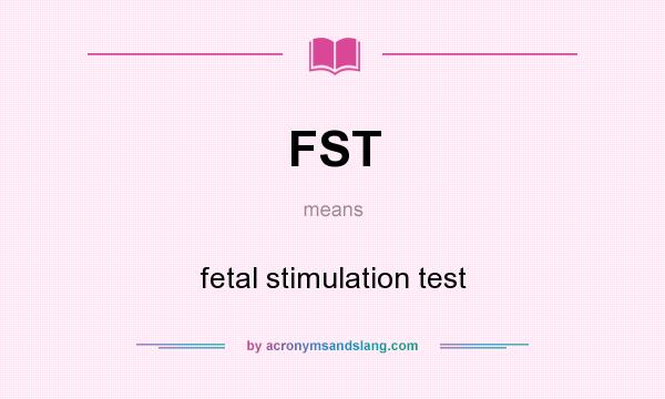 What does FST mean? It stands for fetal stimulation test