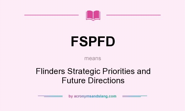 What does FSPFD mean? It stands for Flinders Strategic Priorities and Future Directions