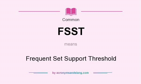 What does FSST mean? It stands for Frequent Set Support Threshold