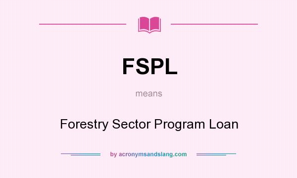 What does FSPL mean? It stands for Forestry Sector Program Loan