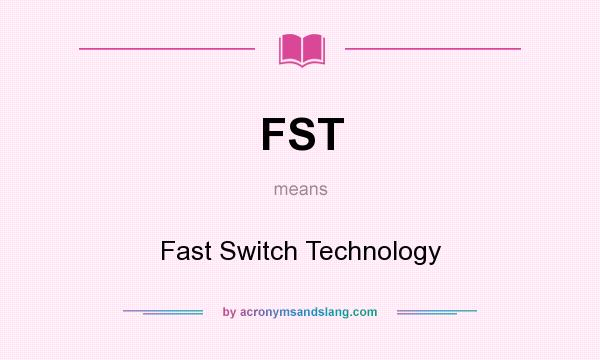 What does FST mean? It stands for Fast Switch Technology
