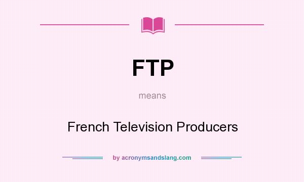 What does FTP mean? It stands for French Television Producers