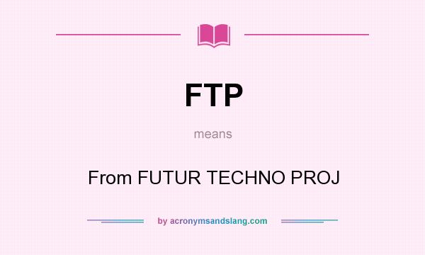 What does FTP mean? It stands for From FUTUR TECHNO PROJ