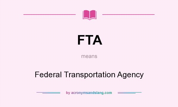 What does FTA mean? It stands for Federal Transportation Agency