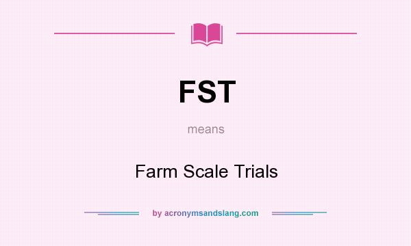 What does FST mean? It stands for Farm Scale Trials