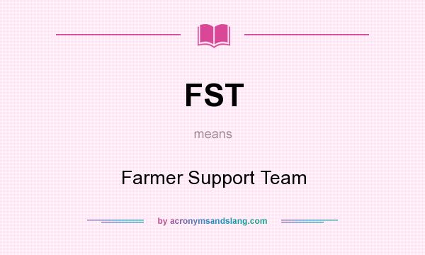 What does FST mean? It stands for Farmer Support Team