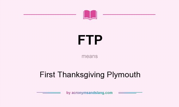 What does FTP mean? It stands for First Thanksgiving Plymouth