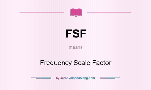 What does FSF mean? It stands for Frequency Scale Factor