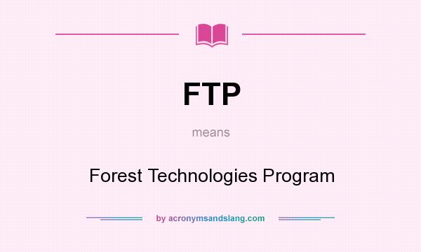 What does FTP mean? It stands for Forest Technologies Program