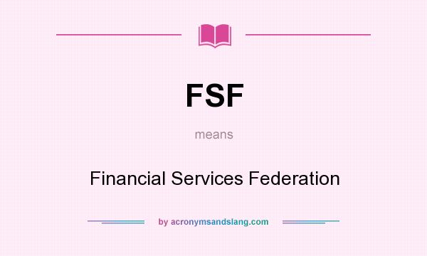 What does FSF mean? It stands for Financial Services Federation