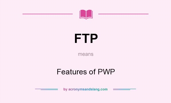 What does FTP mean? It stands for Features of PWP