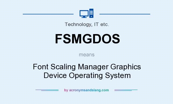 What does FSMGDOS mean? It stands for Font Scaling Manager Graphics Device Operating System