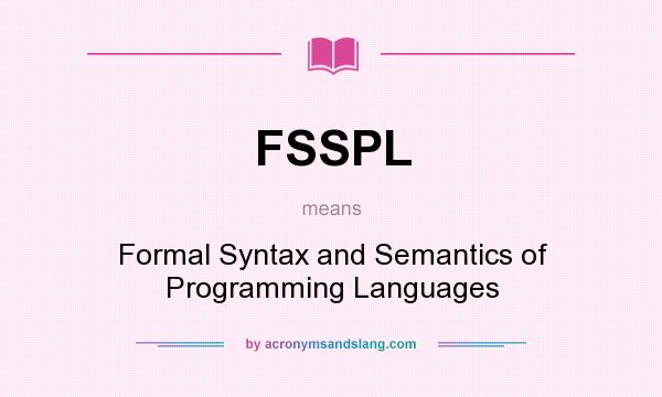 What does FSSPL mean? It stands for Formal Syntax and Semantics of Programming Languages