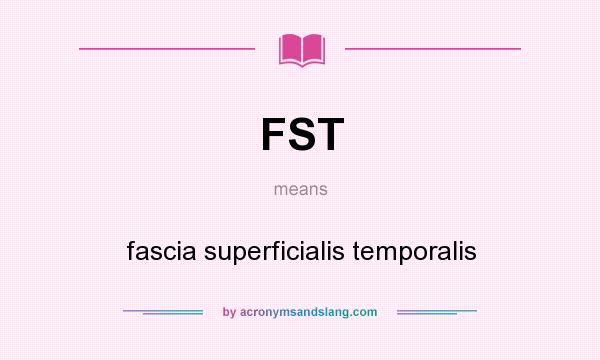 What does FST mean? It stands for fascia superficialis temporalis