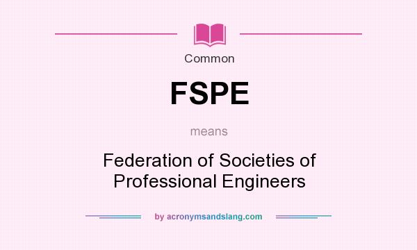 What does FSPE mean? It stands for Federation of Societies of Professional Engineers