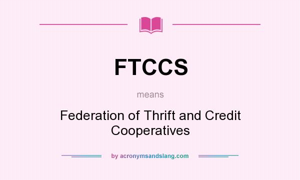 What does FTCCS mean? It stands for Federation of Thrift and Credit Cooperatives
