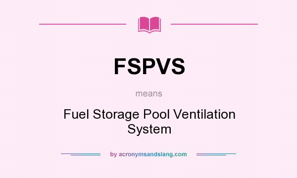 What does FSPVS mean? It stands for Fuel Storage Pool Ventilation System