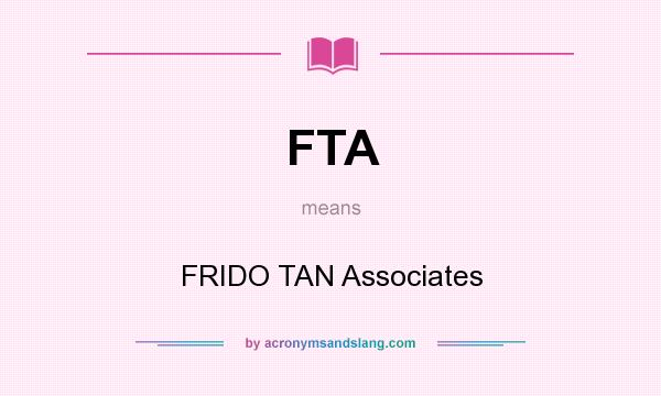 What does FTA mean? It stands for FRIDO TAN Associates