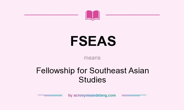 What does FSEAS mean? It stands for Fellowship for Southeast Asian Studies