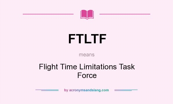 What does FTLTF mean? It stands for Flight Time Limitations Task Force