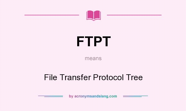 What does FTPT mean? It stands for File Transfer Protocol Tree