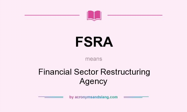 What does FSRA mean? It stands for Financial Sector Restructuring Agency