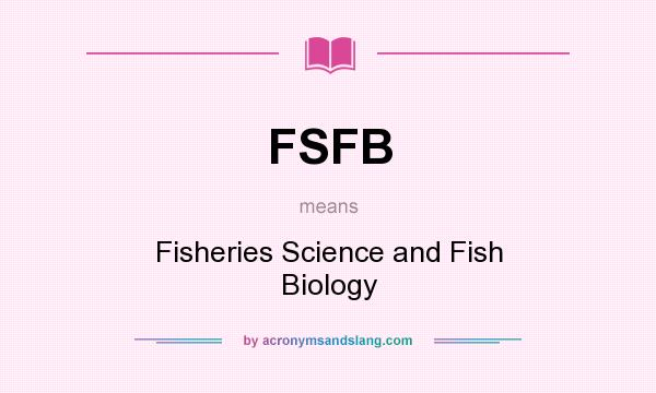 What does FSFB mean? It stands for Fisheries Science and Fish Biology