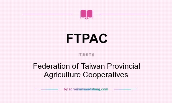 What does FTPAC mean? It stands for Federation of Taiwan Provincial Agriculture Cooperatives